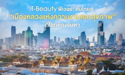 T-Beauty ฟีเวอร์! ดันไทยสู่ “เมืองหลวงแห่งความงามและสุขภาพ” ที่โลกต้องจับตา